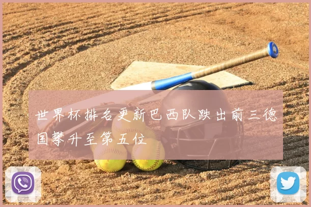 世界杯排名更新巴西队跌出前三德国攀升至第五位