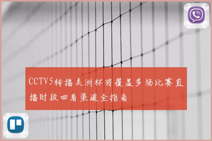 CCTV5转播美洲杯将覆盖多场比赛直播时段回看渠道全指南