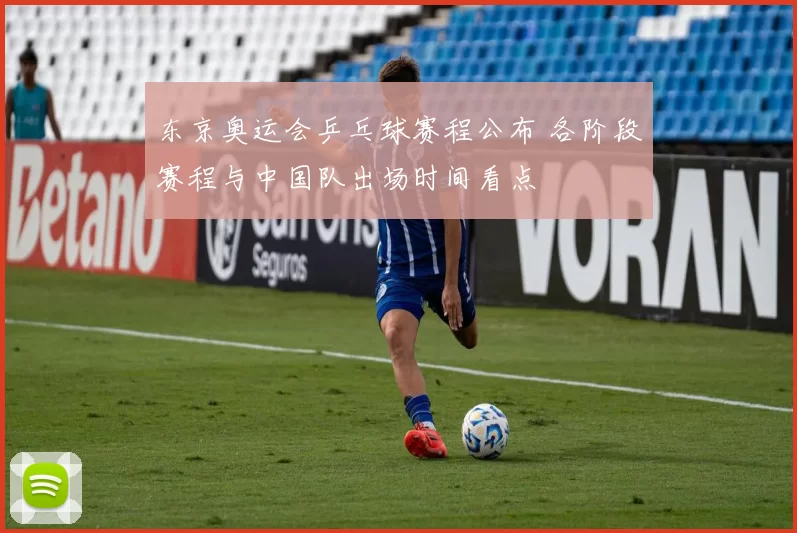 东京奥运会乒乓球赛程公布 各阶段赛程与中国队出场时间看点