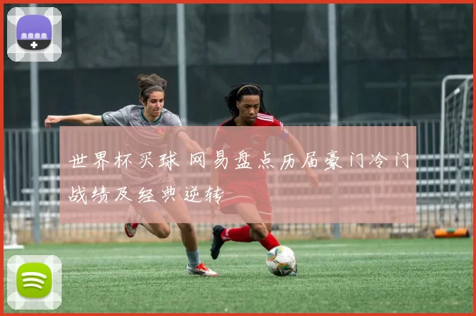 世界杯买球 网易盘点历届豪门冷门战绩及经典逆转
